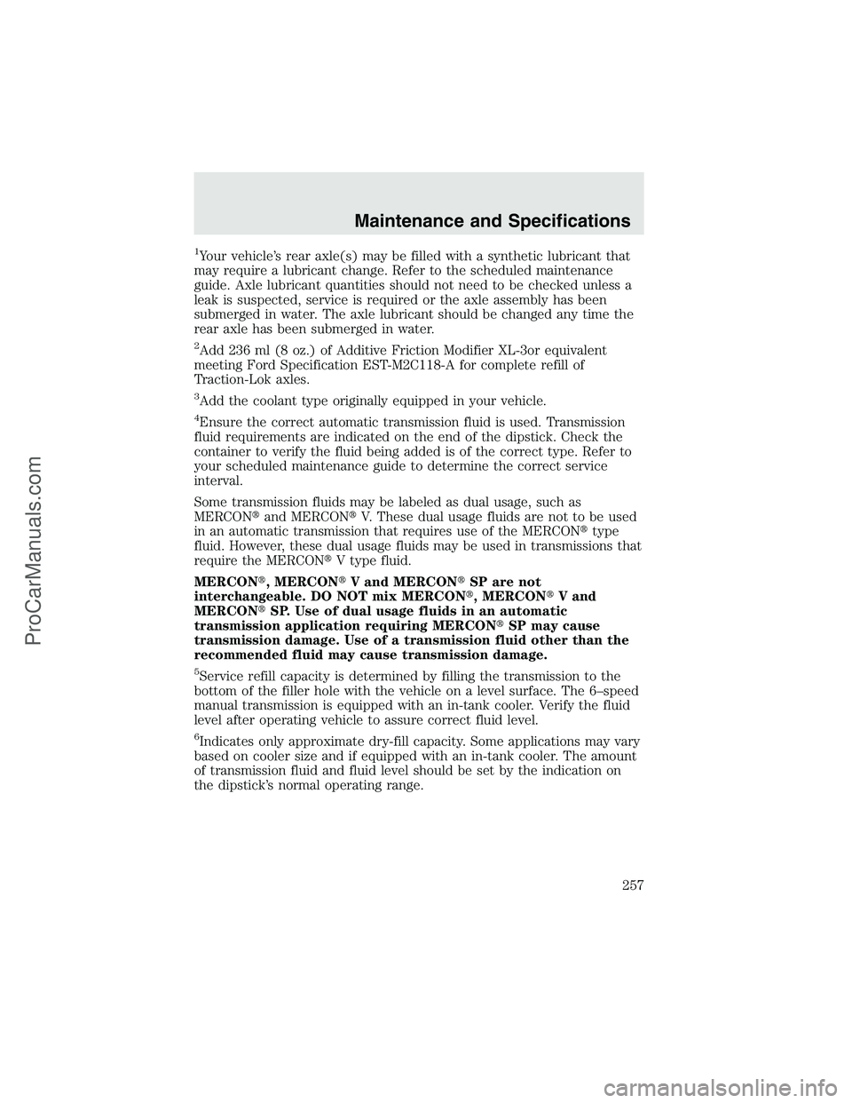FORD F350 2003 Owners Manual 1Your vehicle’s rear axle(s) may be filled with a synthetic lubricant that
may require a lubricant change. Refer to the scheduled maintenance
guide. Axle lubricant quantities should not need to be c FORD F350 2003 Owners Manual 1Your vehicle’s rear axle(s) may be filled with a synthetic lubricant that
may require a lubricant change. Refer to the scheduled maintenance
guide. Axle lubricant quantities should not need to be c