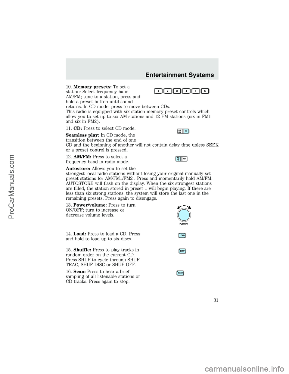 FORD F350 2003  Owners Manual 10.Memory presets:To set a
station: Select frequency band
AM/FM; tune to a station, press and
hold a preset button until sound
returns. In CD mode, press to move between CDs.
This radio is equipped wi