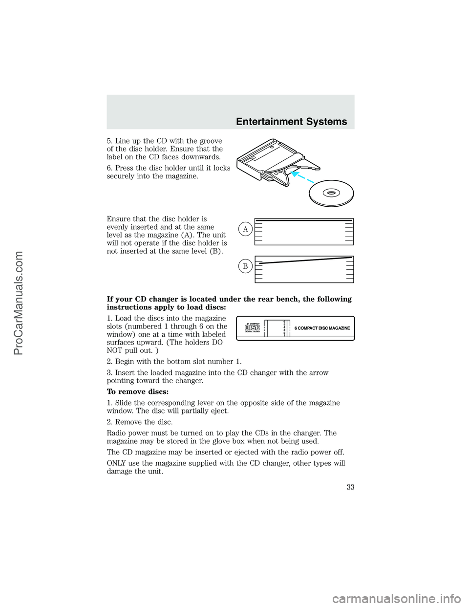 FORD F350 2003 Owners Manual 5. Line up the CD with the groove
of the disc holder. Ensure that the
label on the CD faces downwards.
6. Press the disc holder until it locks
securely into the magazine.
Ensure that the disc holder i FORD F350 2003 Owners Manual 5. Line up the CD with the groove
of the disc holder. Ensure that the
label on the CD faces downwards.
6. Press the disc holder until it locks
securely into the magazine.
Ensure that the disc holder i