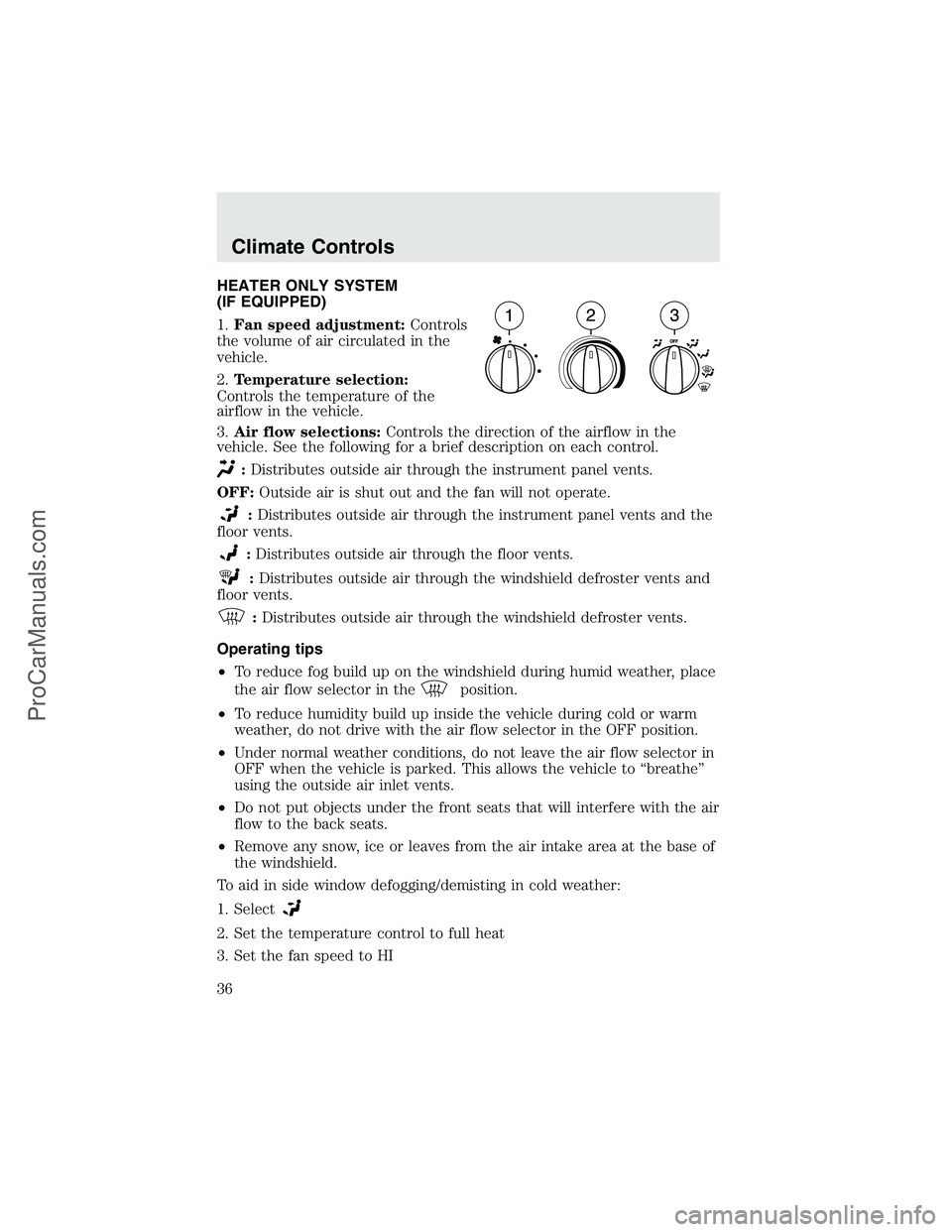 FORD F350 2003  Owners Manual HEATER ONLY SYSTEM
(IF EQUIPPED)
1.Fan speed adjustment:Controls
the volume of air circulated in the
vehicle.
2.Temperature selection:
Controls the temperature of the
airflow in the vehicle.
3.Air flo