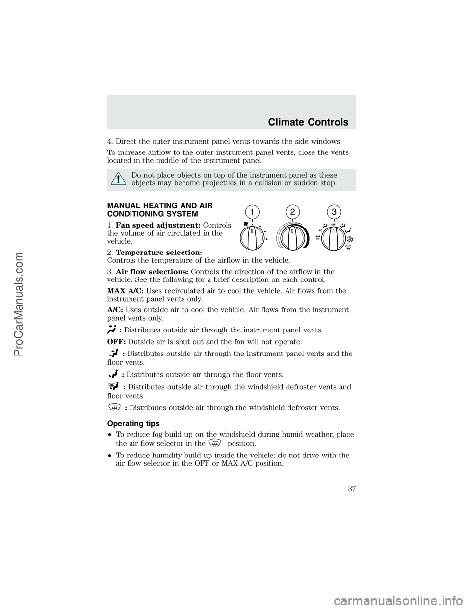 FORD F350 2003  Owners Manual 4. Direct the outer instrument panel vents towards the side windows
To increase airflow to the outer instrument panel vents, close the vents
located in the middle of the instrument panel.
Do not place