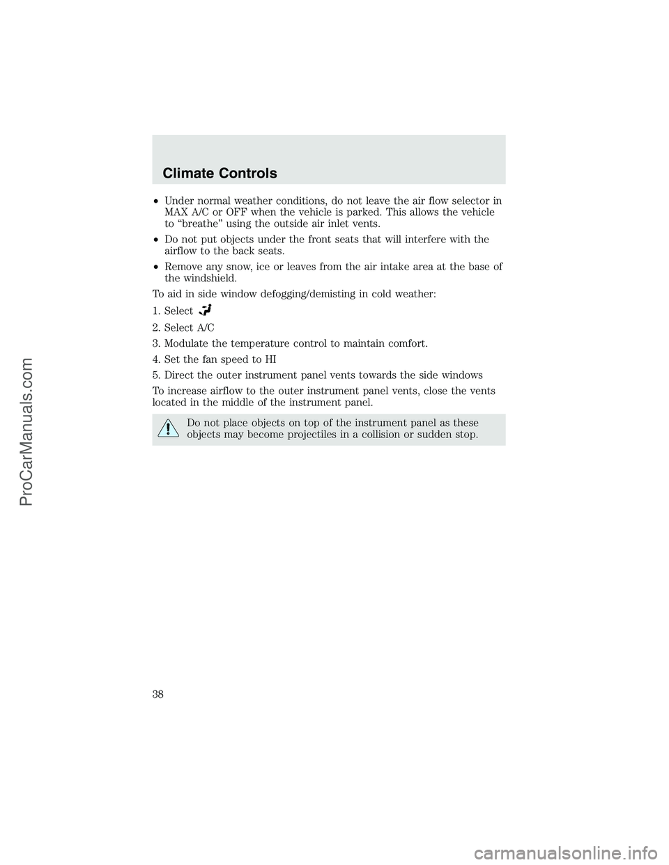 FORD F350 2003  Owners Manual •Under normal weather conditions, do not leave the air flow selector in
MAX A/C or OFF when the vehicle is parked. This allows the vehicle
to“breathe”using the outside air inlet vents.
•Do not