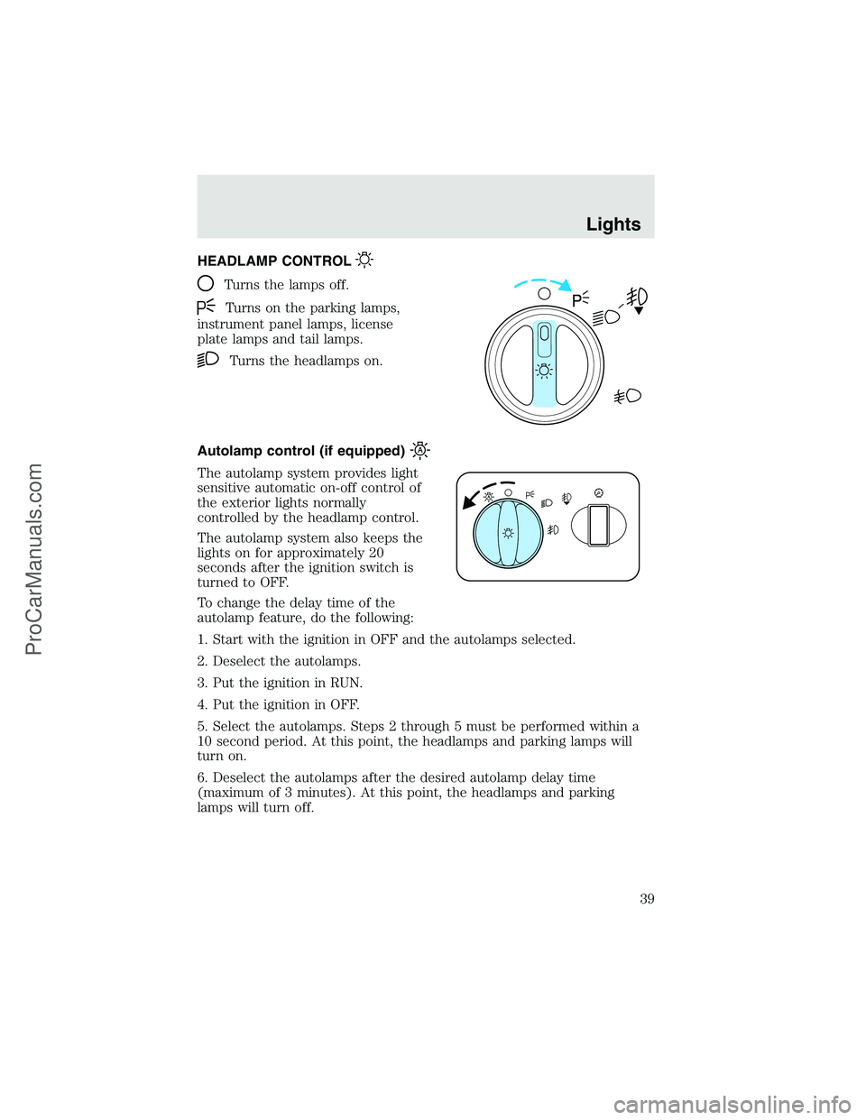 FORD F350 2003  Owners Manual HEADLAMP CONTROL
Turns the lamps off.
Turns on the parking lamps,
instrument panel lamps, license
plate lamps and tail lamps.
Turns the headlamps on.
Autolamp control (if equipped)
The autolamp system