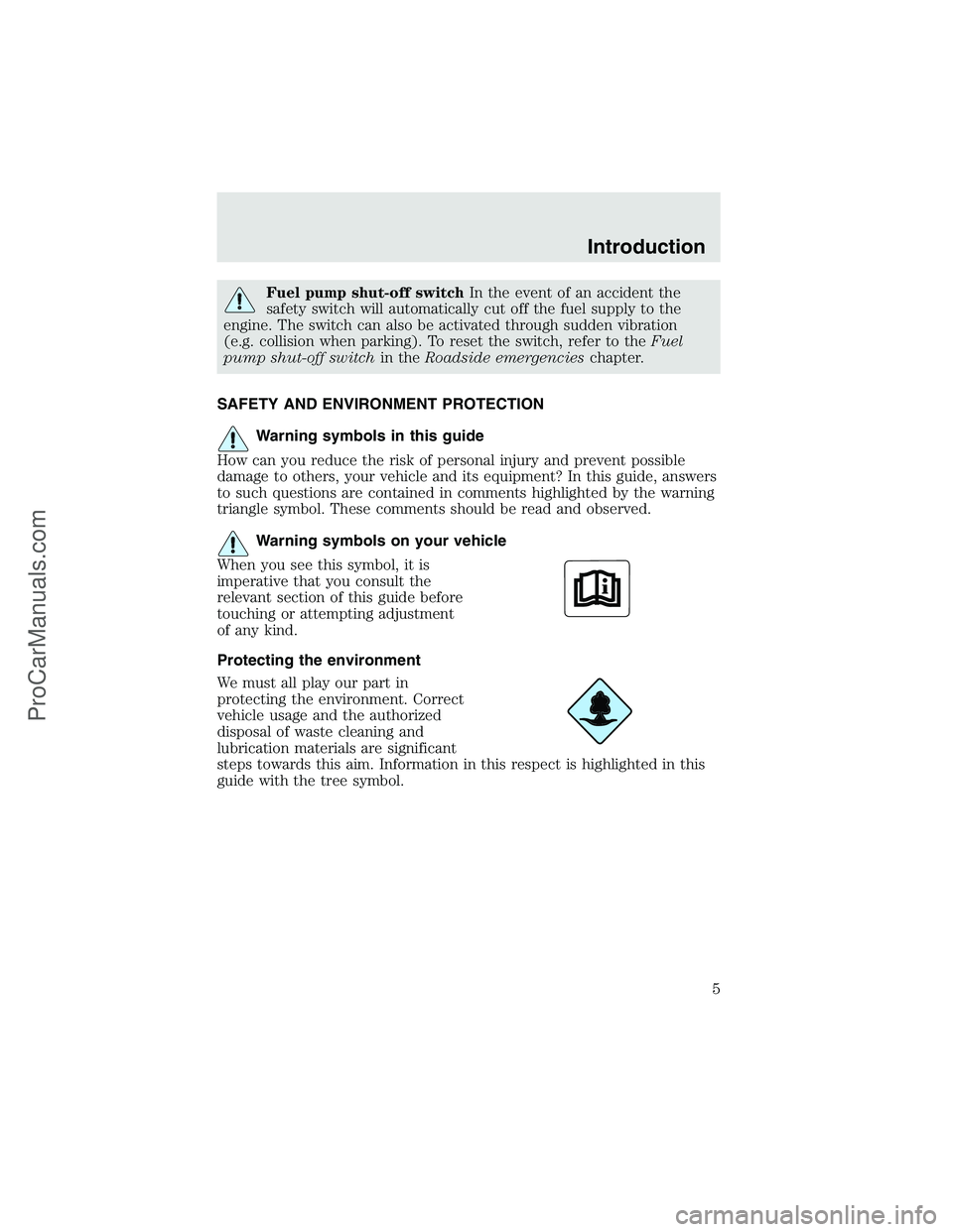 FORD F350 2003 Owners Manual Fuel pump shut-off switchIn the event of an accident the
safety switch will automatically cut off the fuel supply to the
engine. The switch can also be activated through sudden vibration
(e.g. collisi FORD F350 2003 Owners Manual Fuel pump shut-off switchIn the event of an accident the
safety switch will automatically cut off the fuel supply to the
engine. The switch can also be activated through sudden vibration
(e.g. collisi