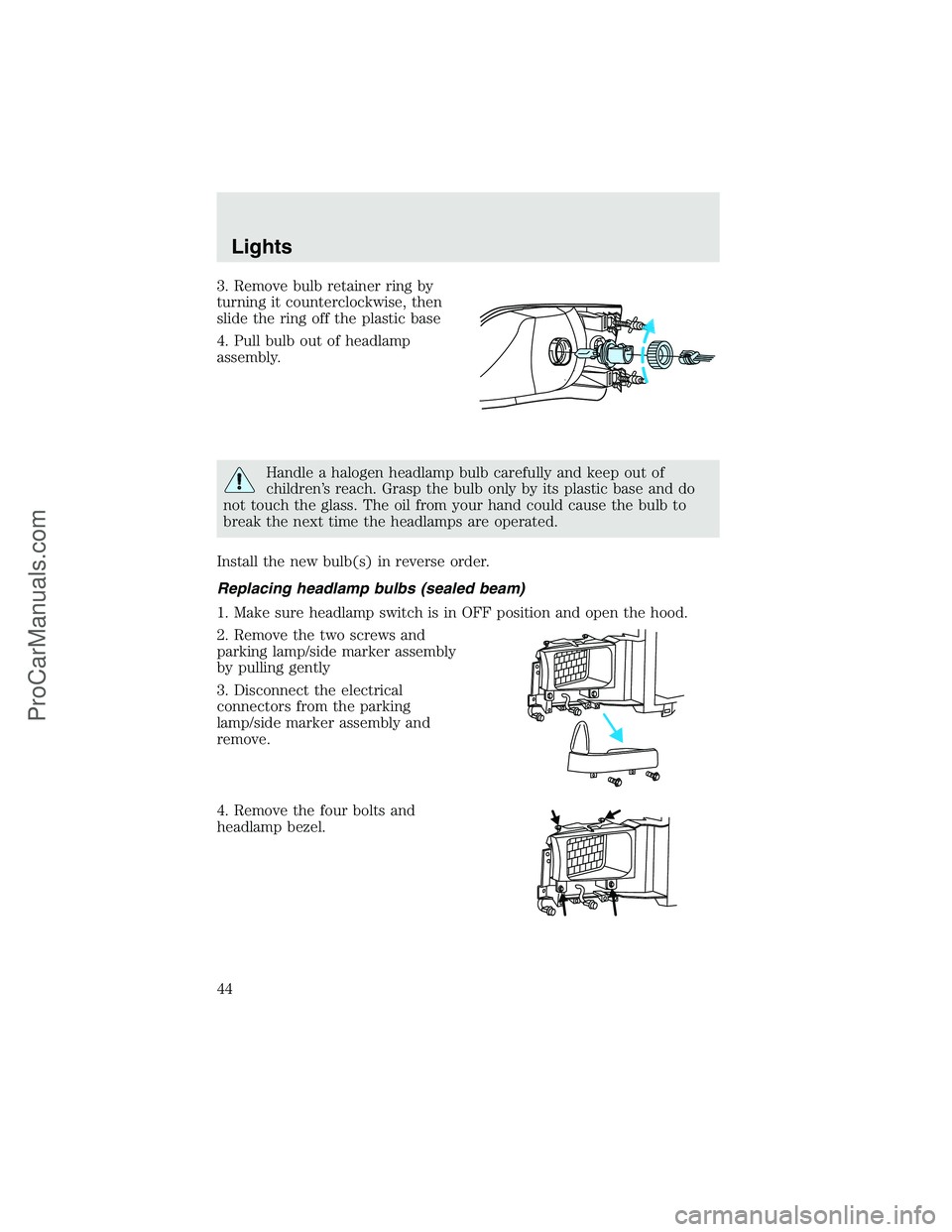 FORD F350 2003  Owners Manual 3. Remove bulb retainer ring by
turning it counterclockwise, then
slide the ring off the plastic base
4. Pull bulb out of headlamp
assembly.
Handle a halogen headlamp bulb carefully and keep out of
ch