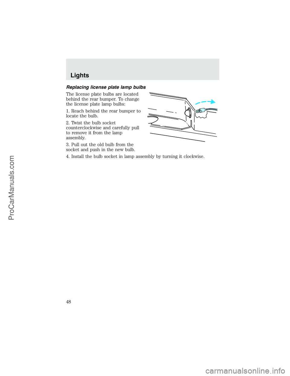 FORD F350 2003  Owners Manual Replacing license plate lamp bulbs
The license plate bulbs are located
behind the rear bumper. To change
the license plate lamp bulbs:
1. Reach behind the rear bumper to
locate the bulb.
2. Twist the 