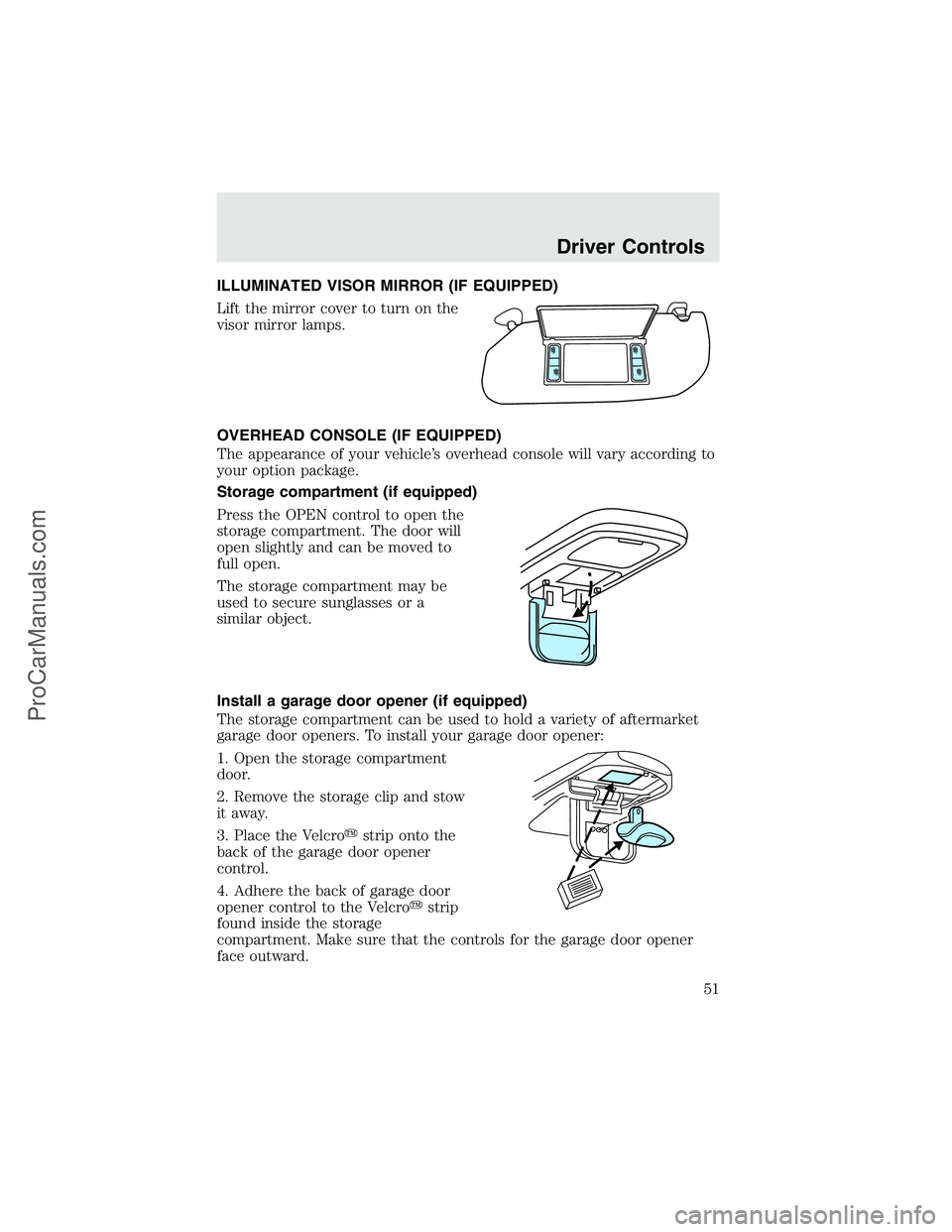 FORD F350 2003  Owners Manual ILLUMINATED VISOR MIRROR (IF EQUIPPED)
Lift the mirror cover to turn on the
visor mirror lamps.
OVERHEAD CONSOLE (IF EQUIPPED)
The appearance of your vehicle’s overhead console will vary according t