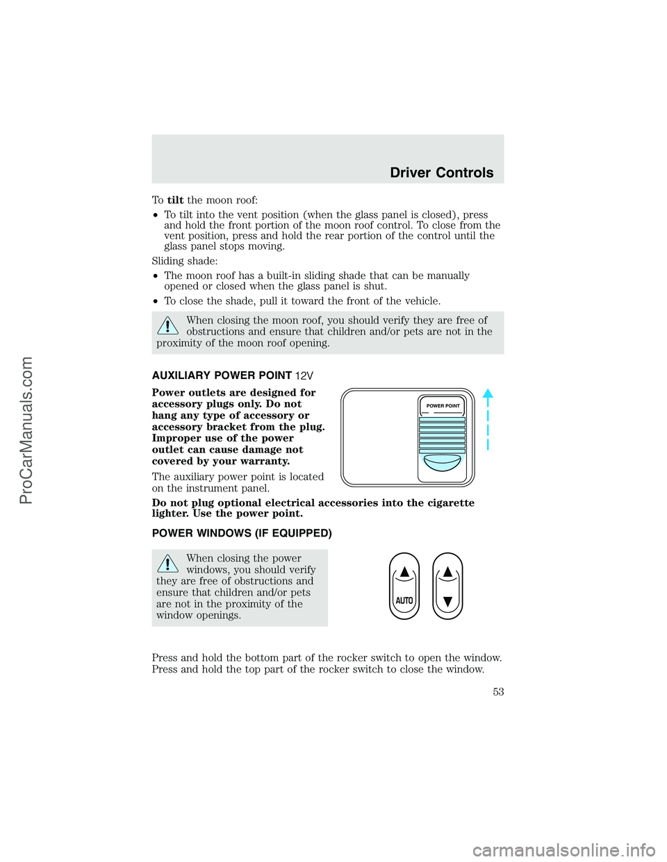 FORD F350 2003  Owners Manual Totiltthe moon roof:
•To tilt into the vent position (when the glass panel is closed), press
and hold the front portion of the moon roof control. To close from the
vent position, press and hold the 