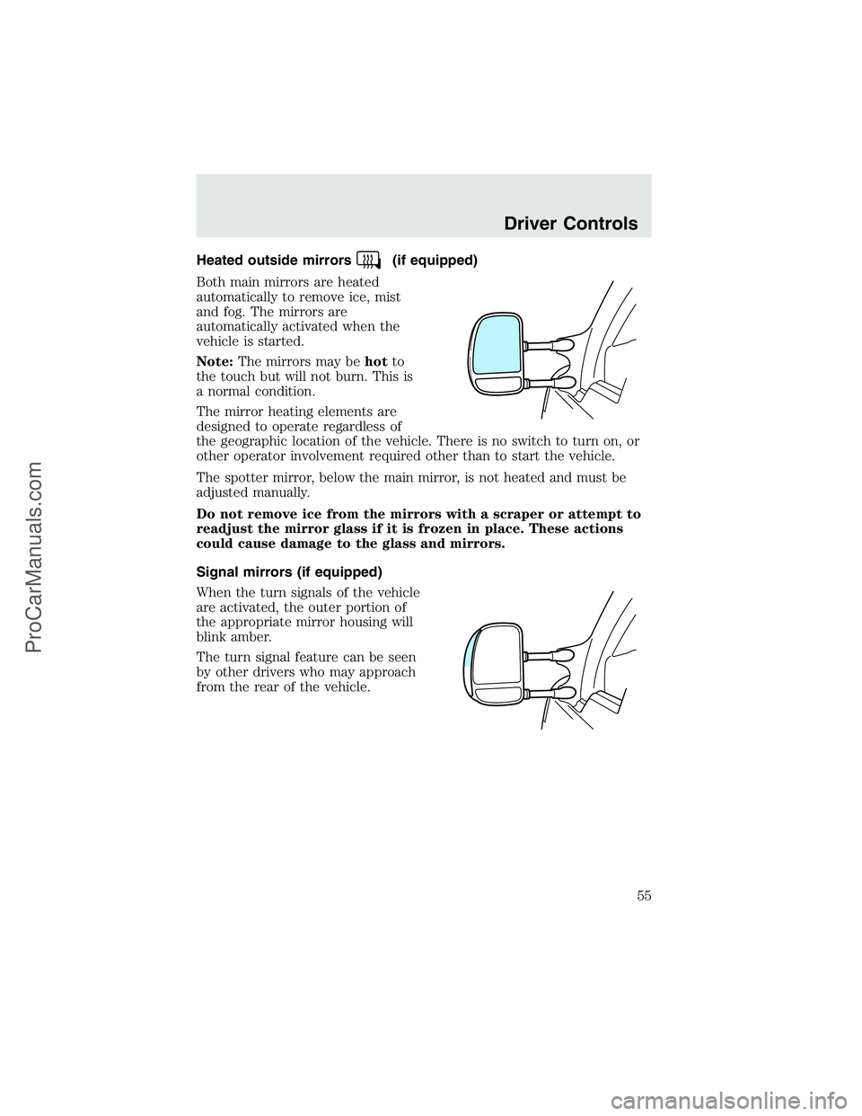 FORD F350 2003  Owners Manual Heated outside mirrors(if equipped)
Both main mirrors are heated
automatically to remove ice, mist
and fog. The mirrors are
automatically activated when the
vehicle is started.
Note:The mirrors may be