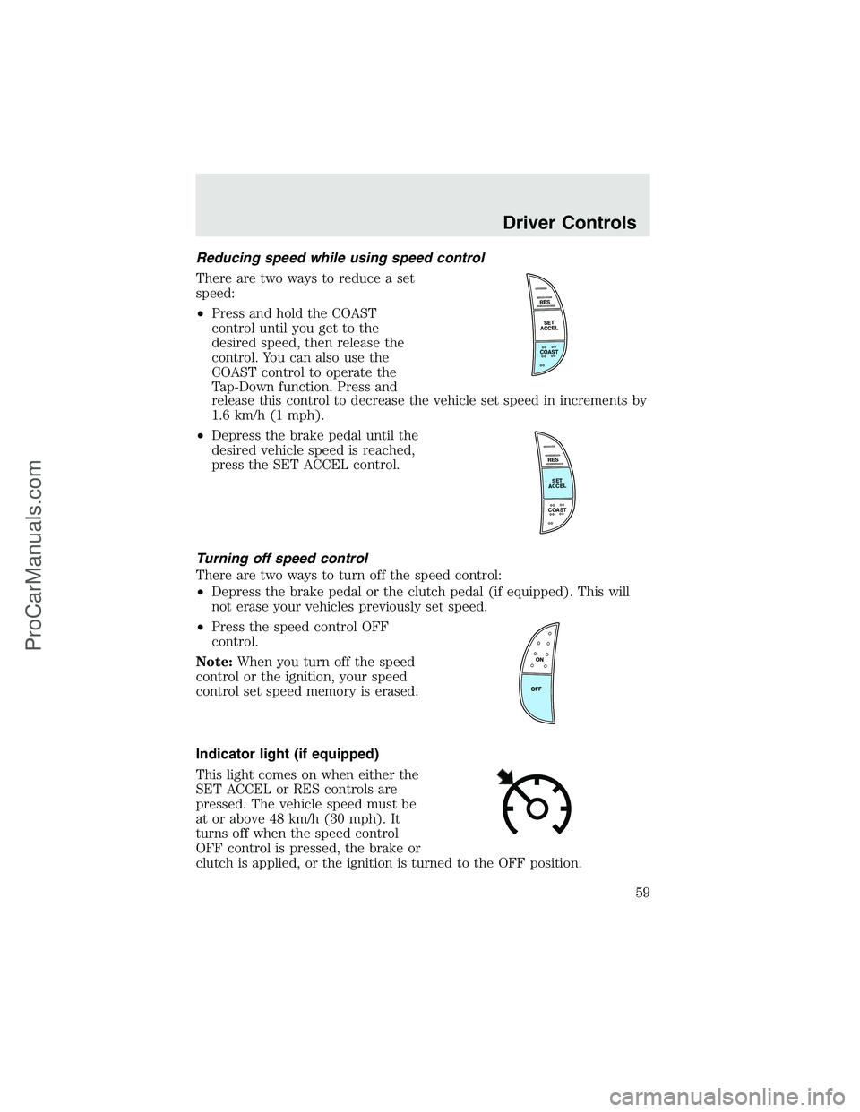 FORD F350 2003  Owners Manual Reducing speed while using speed control
There are two ways to reduce a set
speed:
•Press and hold the COAST
control until you get to the
desired speed, then release the
control. You can also use th