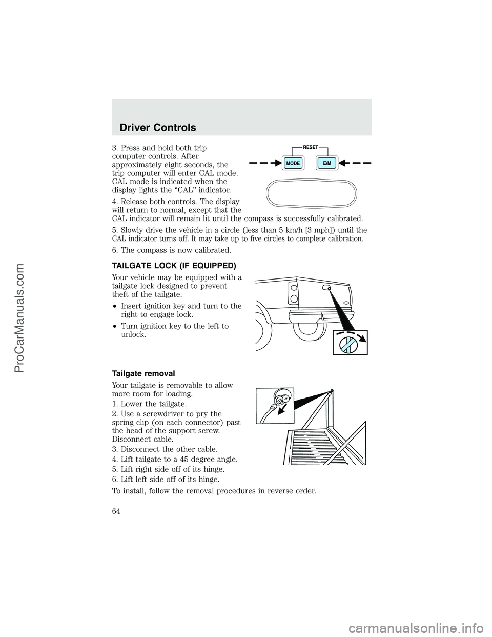 FORD F350 2003  Owners Manual 3. Press and hold both trip
computer controls. After
approximately eight seconds, the
trip computer will enter CAL mode.
CAL mode is indicated when the
display lights the“CAL”indicator.
4.
Release