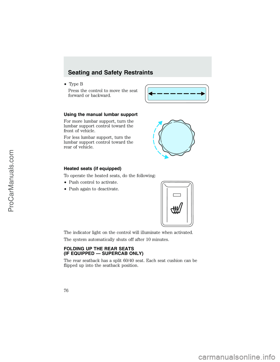 FORD F350 2003  Owners Manual •Type B
Press the control to move the seat
forward or backward.
Using the manual lumbar support
For more lumbar support, turn the
lumbar support control toward the
front of vehicle.
For less lumbar 