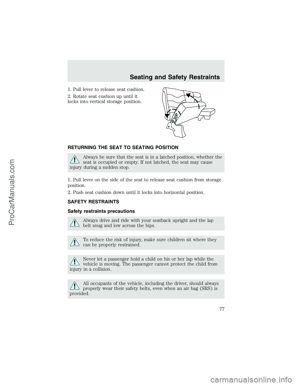 FORD F350 2003  Owners Manual 1. Pull lever to release seat cushion.
2. Rotate seat cushion up until it
locks into vertical storage position.
RETURNING THE SEAT TO SEATING POSITION
Always be sure that the seat is in a latched posi