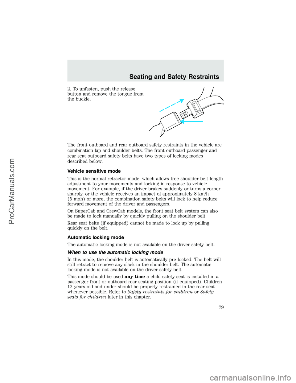 FORD F350 2003  Owners Manual 2. To unfasten, push the release
button and remove the tongue from
the buckle.
The front outboard and rear outboard safety restraints in the vehicle are
combination lap and shoulder belts. The front o