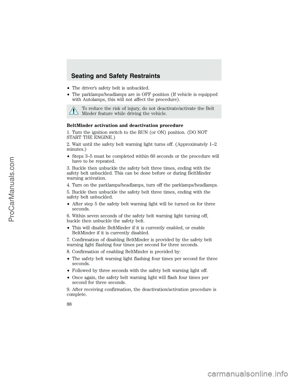 FORD F350 2003  Owners Manual •The driver’s safety belt is unbuckled.
•The parklamps/headlamps are in OFF position (If vehicle is equipped
with Autolamps, this will not affect the procedure).
To reduce the risk of injury, do