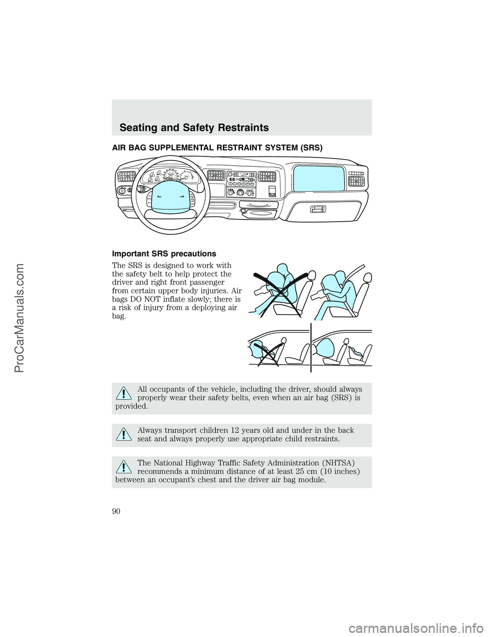 FORD F350 2003  Owners Manual AIR BAG SUPPLEMENTAL RESTRAINT SYSTEM (SRS)
Important SRS precautions
The SRS is designed to work with
the safety belt to help protect the
driver and right front passenger
from certain upper body inju