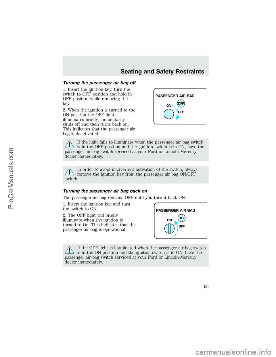 FORD F350 2003  Owners Manual Turning the passenger air bag off
1. Insert the ignition key, turn the
switch to OFF position and hold in
OFF position while removing the
key.
2. When the ignition is turned to the
ON position the OFF