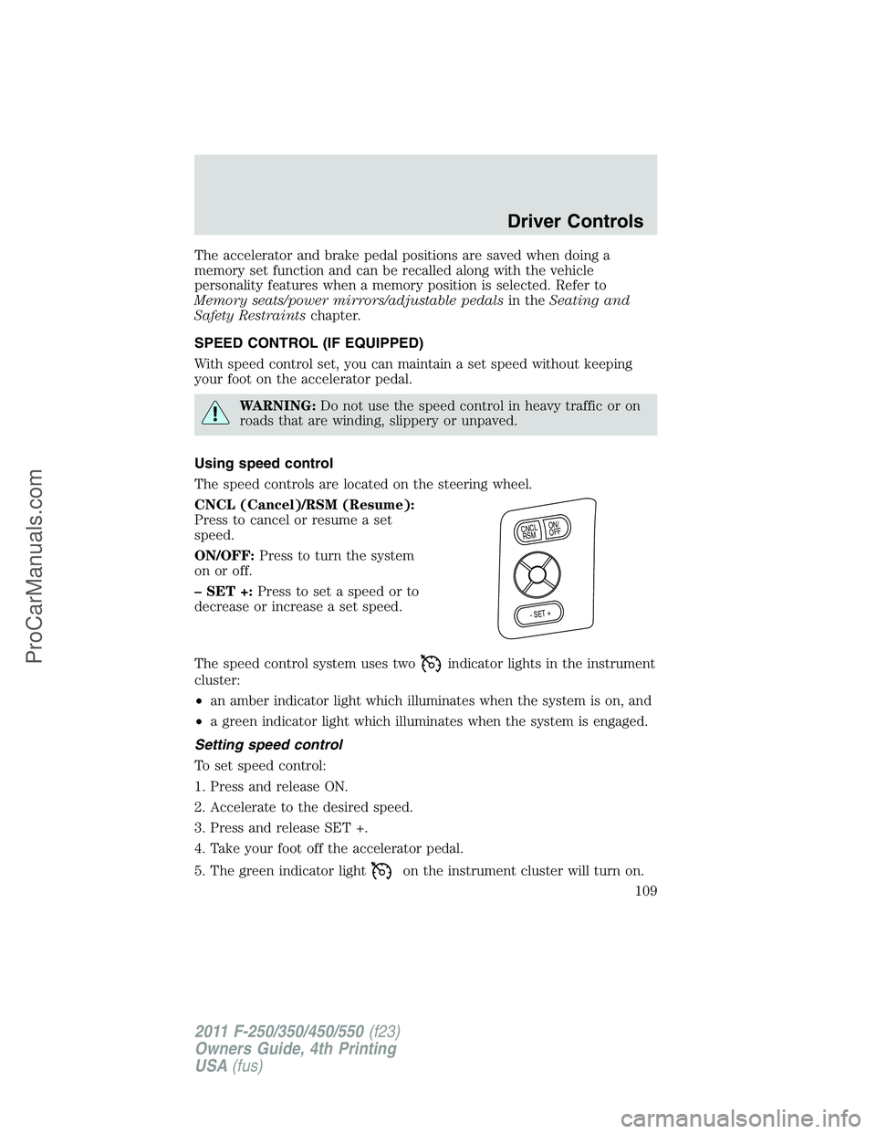 FORD F350 2011 Owners Manual The accelerator and brake pedal positions are saved when doing a
memory set function and can be recalled along with the vehicle
personality features when a memory position is selected. Refer to
Memory FORD F350 2011 Owners Manual The accelerator and brake pedal positions are saved when doing a
memory set function and can be recalled along with the vehicle
personality features when a memory position is selected. Refer to
Memory