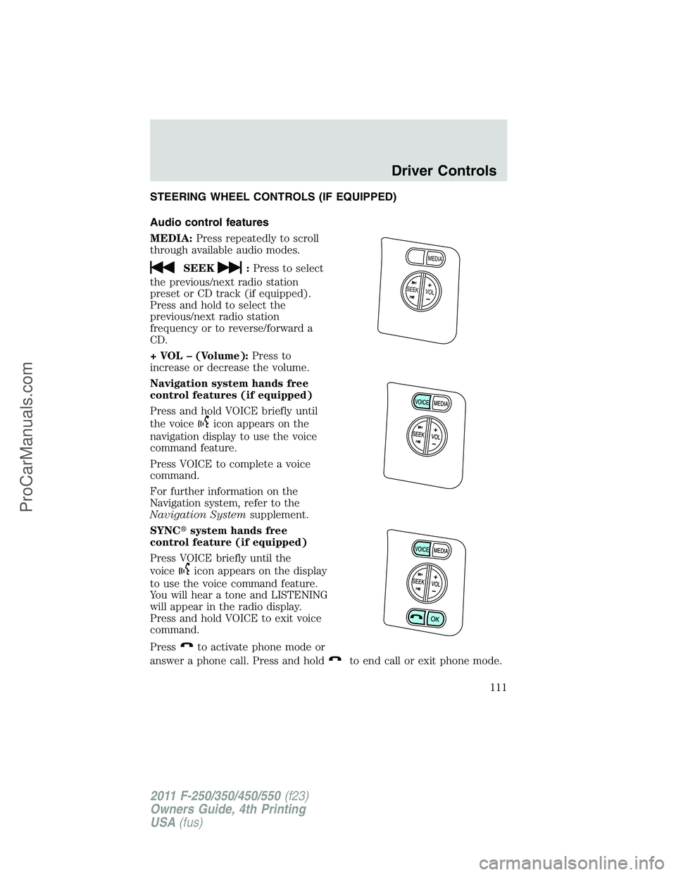 FORD F350 2011 Owners Manual STEERING WHEEL CONTROLS (IF EQUIPPED)
Audio control features
MEDIA:Press repeatedly to scroll
through available audio modes.
SEEK:Press to select
the previous/next radio station
preset or CD track (if FORD F350 2011 Owners Manual STEERING WHEEL CONTROLS (IF EQUIPPED)
Audio control features
MEDIA:Press repeatedly to scroll
through available audio modes.
SEEK:Press to select
the previous/next radio station
preset or CD track (if