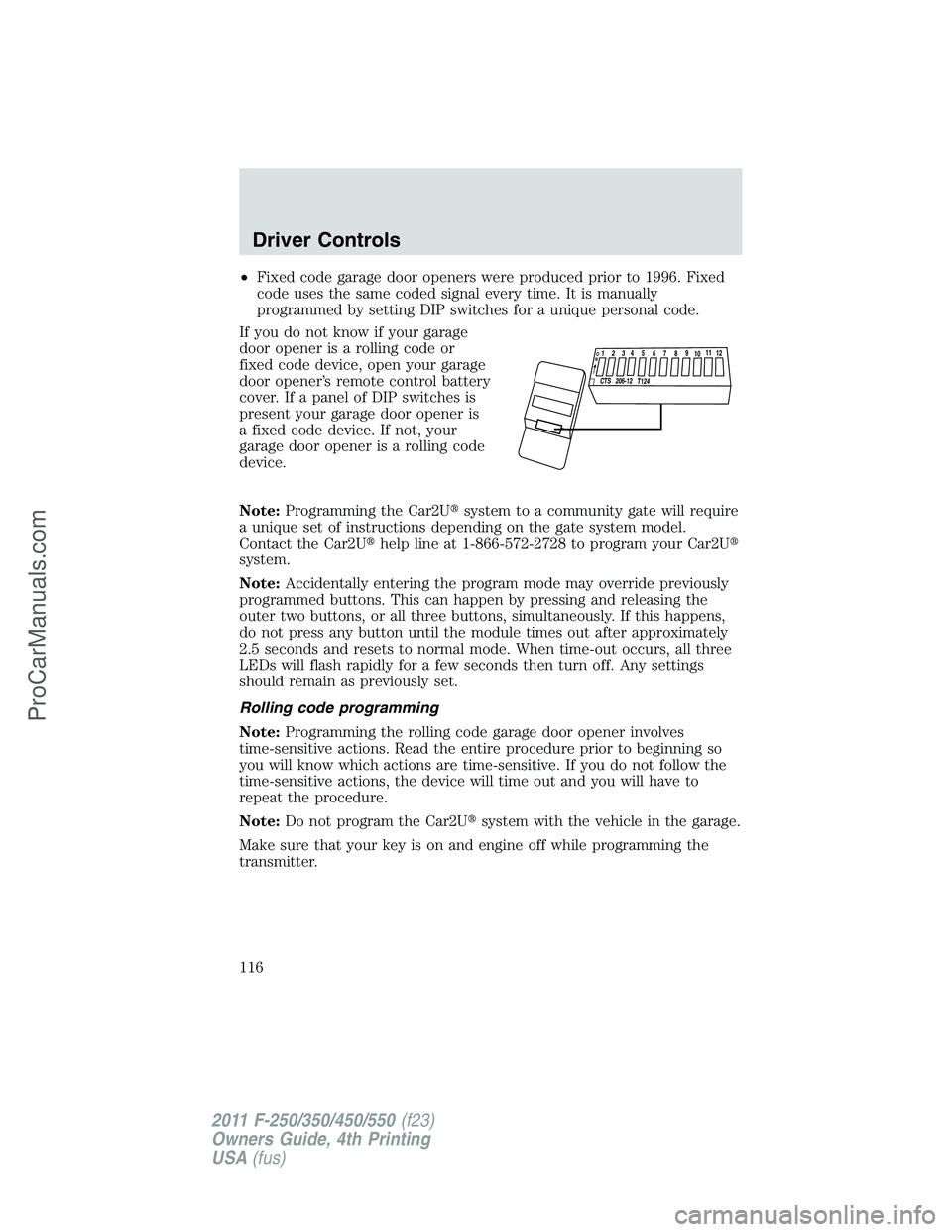 FORD F350 2011 Owners Manual •Fixed code garage door openers were produced prior to 1996. Fixed
code uses the same coded signal every time. It is manually
programmed by setting DIP switches for a unique personal code.
If you do FORD F350 2011 Owners Manual •Fixed code garage door openers were produced prior to 1996. Fixed
code uses the same coded signal every time. It is manually
programmed by setting DIP switches for a unique personal code.
If you do