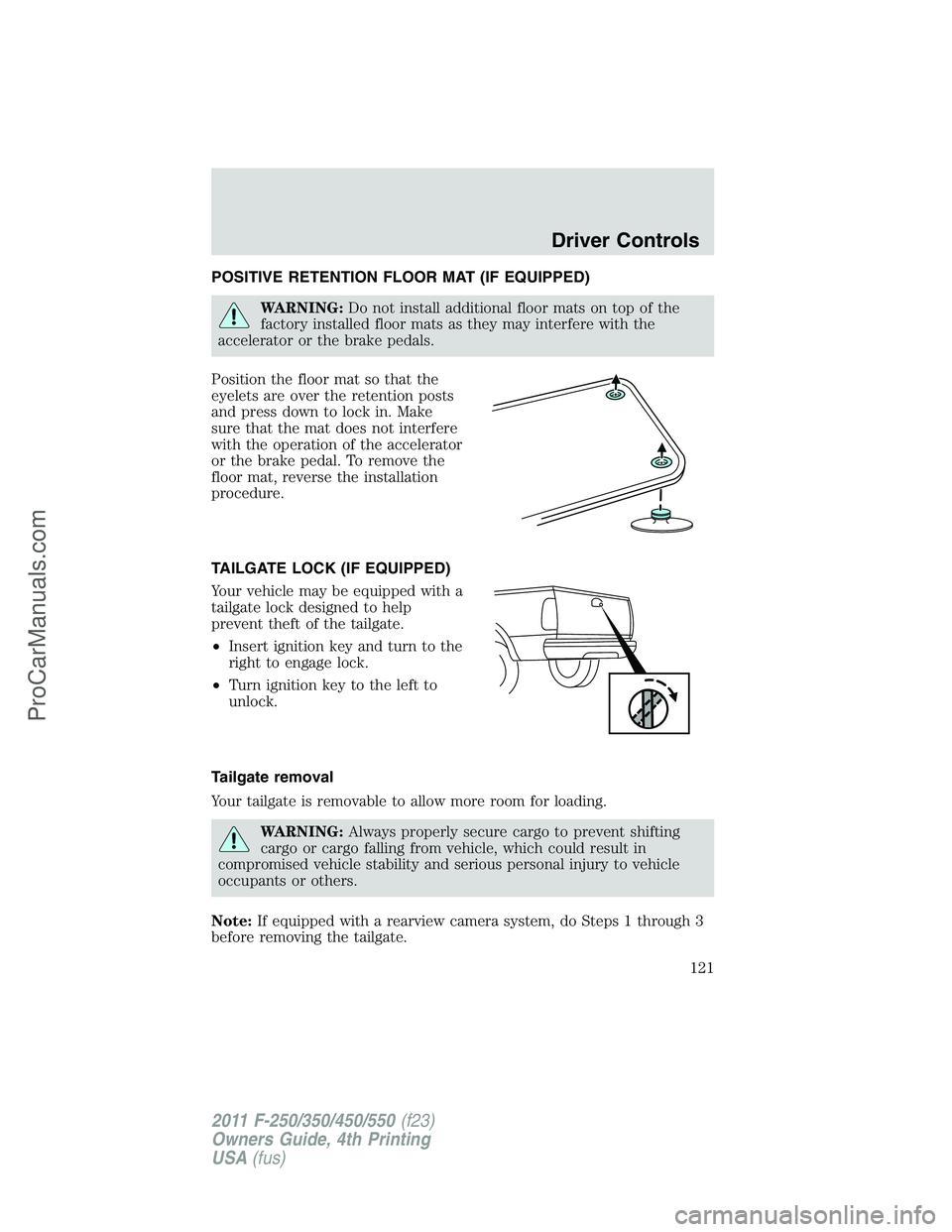 FORD F350 2011 Owners Manual POSITIVE RETENTION FLOOR MAT (IF EQUIPPED)
WARNING:Do not install additional floor mats on top of the
factory installed floor mats as they may interfere with the
accelerator or the brake pedals.
Posit FORD F350 2011 Owners Manual POSITIVE RETENTION FLOOR MAT (IF EQUIPPED)
WARNING:Do not install additional floor mats on top of the
factory installed floor mats as they may interfere with the
accelerator or the brake pedals.
Posit