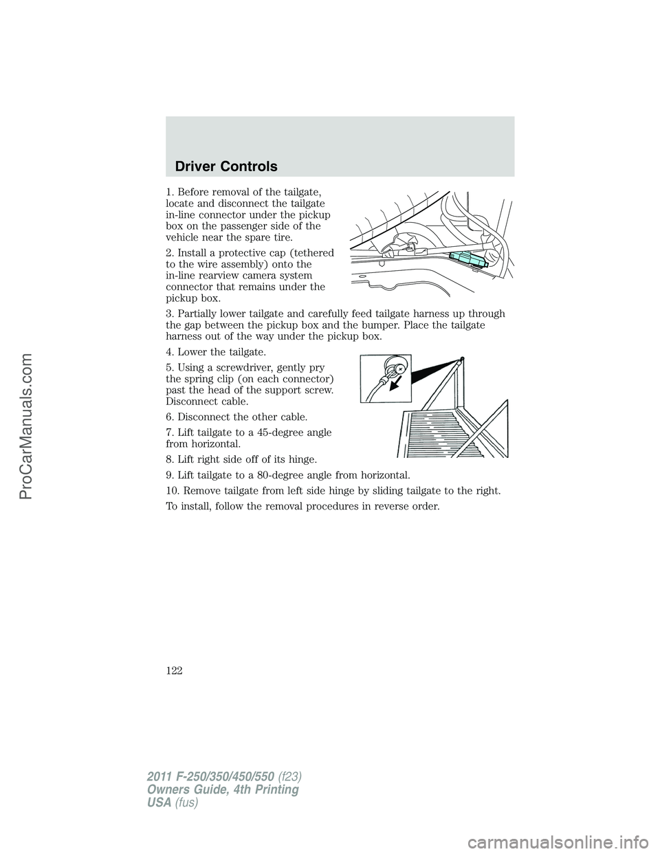 FORD F350 2011 Owners Manual 1. Before removal of the tailgate,
locate and disconnect the tailgate
in-line connector under the pickup
box on the passenger side of the
vehicle near the spare tire.
2. Install a protective cap (teth FORD F350 2011 Owners Manual 1. Before removal of the tailgate,
locate and disconnect the tailgate
in-line connector under the pickup
box on the passenger side of the
vehicle near the spare tire.
2. Install a protective cap (teth