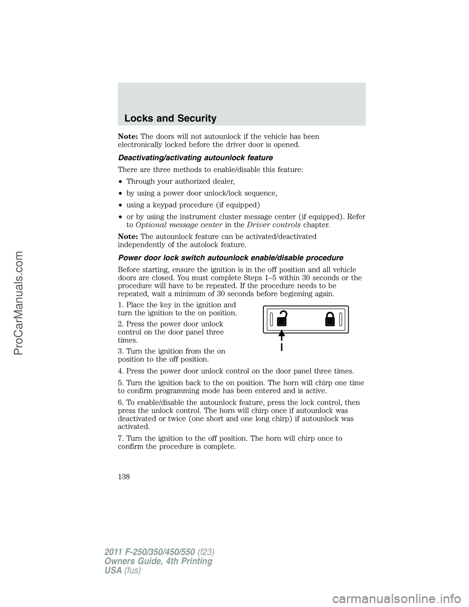 FORD F350 2011 Owners Manual Note:The doors will not autounlock if the vehicle has been
electronically locked before the driver door is opened.
Deactivating/activating autounlock feature
There are three methods to enable/disable FORD F350 2011 Owners Manual Note:The doors will not autounlock if the vehicle has been
electronically locked before the driver door is opened.
Deactivating/activating autounlock feature
There are three methods to enable/disable