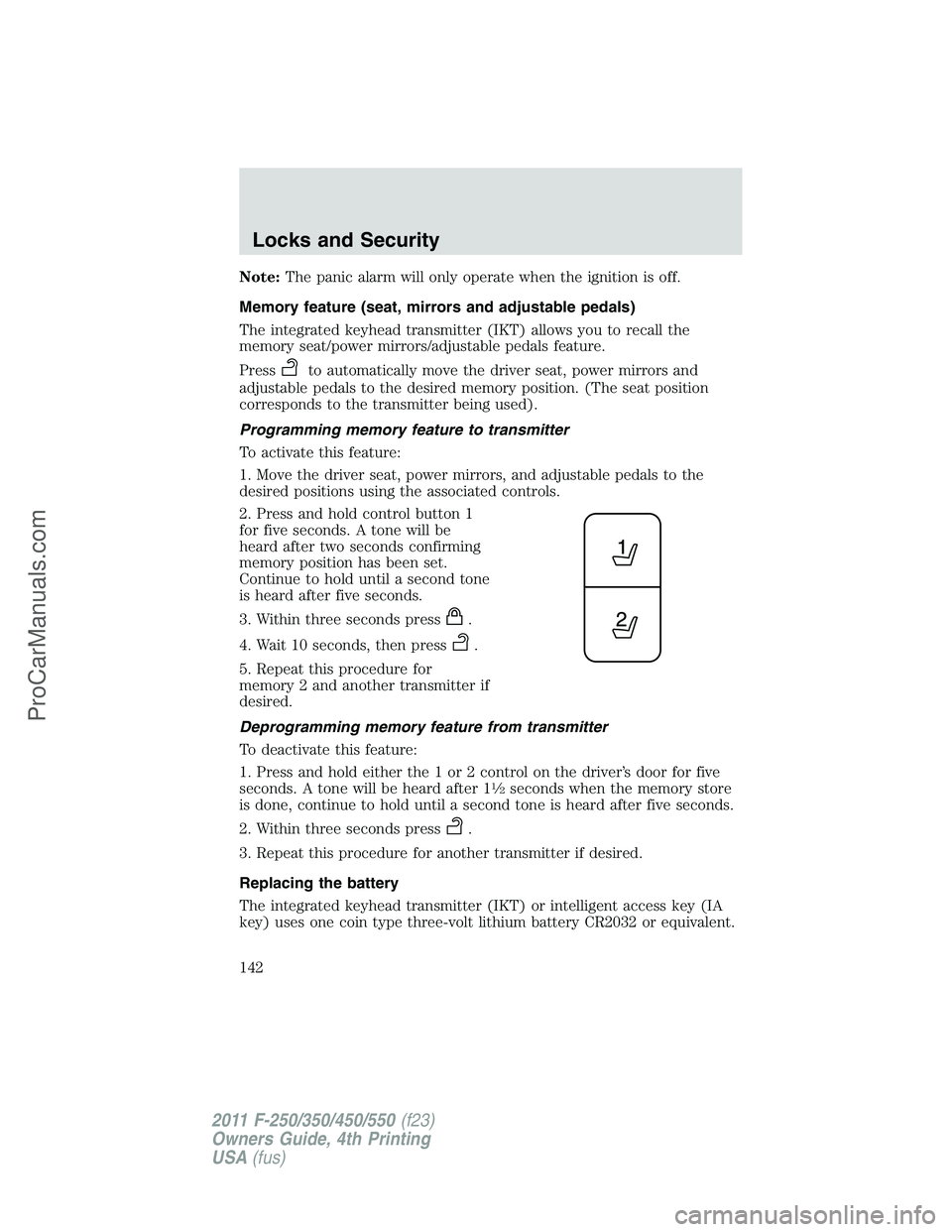 FORD F350 2011 Owners Manual Note:The panic alarm will only operate when the ignition is off.
Memory feature (seat, mirrors and adjustable pedals)
The integrated keyhead transmitter (IKT) allows you to recall the
memory seat/powe FORD F350 2011 Owners Manual Note:The panic alarm will only operate when the ignition is off.
Memory feature (seat, mirrors and adjustable pedals)
The integrated keyhead transmitter (IKT) allows you to recall the
memory seat/powe