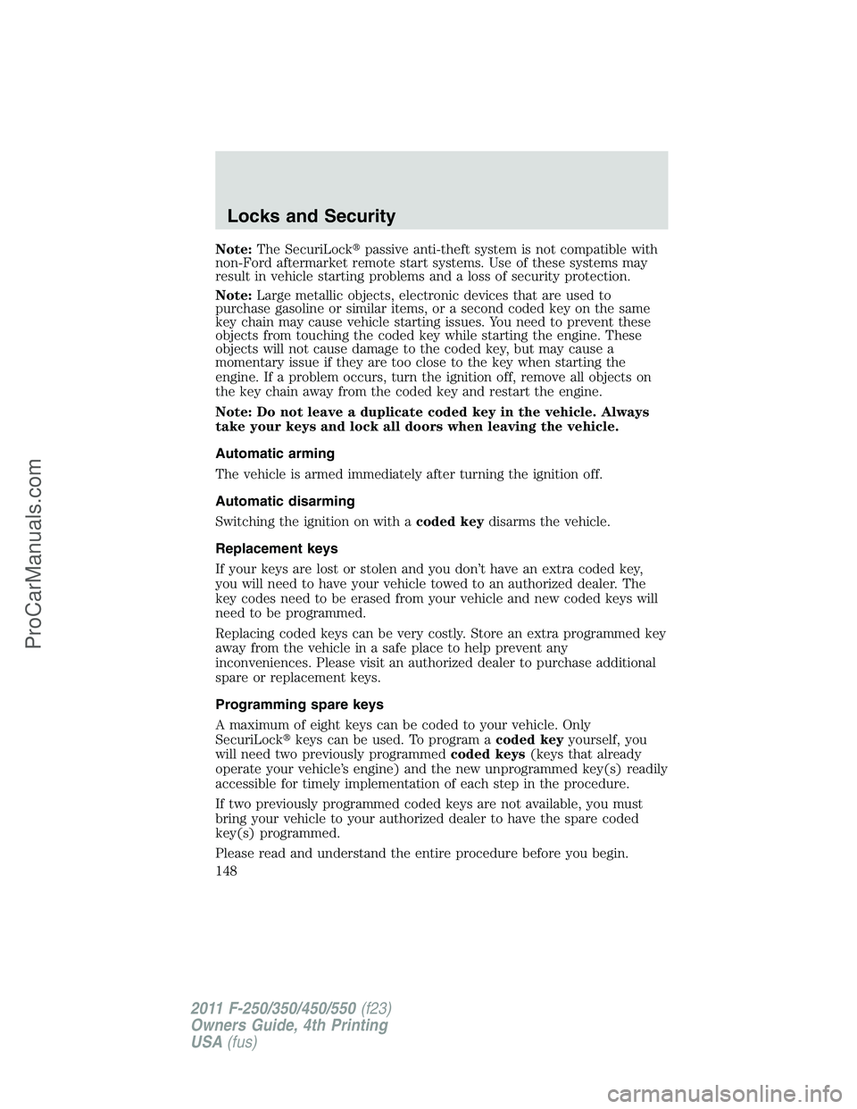 FORD F350 2011 Owners Manual Note:The SecuriLockpassive anti-theft system is not compatible with
non-Ford aftermarket remote start systems. Use of these systems may
result in vehicle starting problems and a loss of security prot FORD F350 2011 Owners Manual Note:The SecuriLockpassive anti-theft system is not compatible with
non-Ford aftermarket remote start systems. Use of these systems may
result in vehicle starting problems and a loss of security prot
