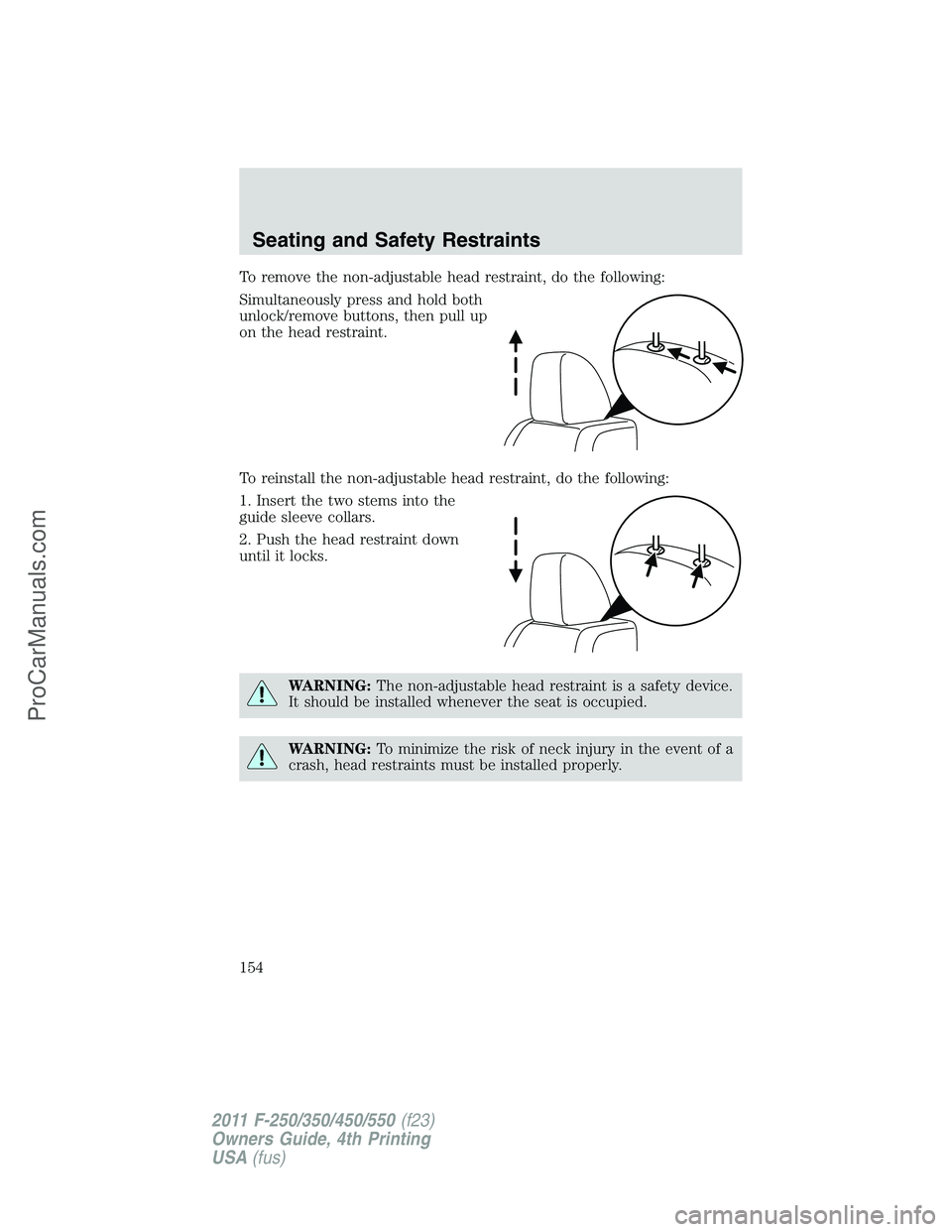 FORD F350 2011  Owners Manual To remove the non-adjustable head restraint, do the following:
Simultaneously press and hold both
unlock/remove buttons, then pull up
on the head restraint.
To reinstall the non-adjustable head restra