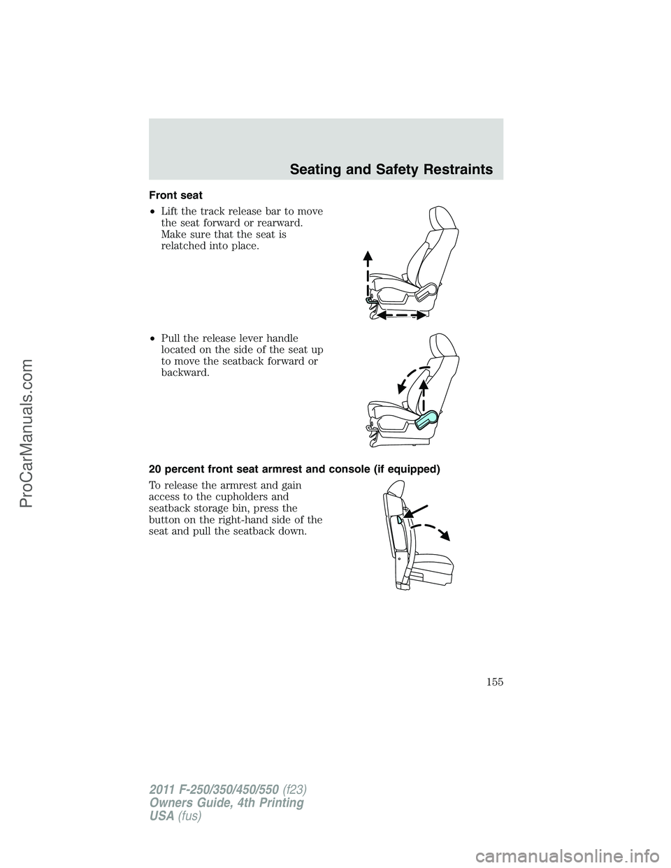 FORD F350 2011  Owners Manual Front seat
•Lift the track release bar to move
the seat forward or rearward.
Make sure that the seat is
relatched into place.
•Pull the release lever handle
located on the side of the seat up
to m