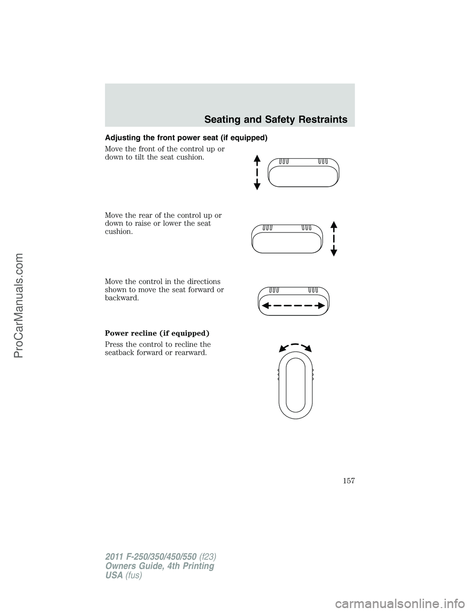 FORD F350 2011  Owners Manual Adjusting the front power seat (if equipped)
Move the front of the control up or
down to tilt the seat cushion.
Move the rear of the control up or
down to raise or lower the seat
cushion.
Move the con