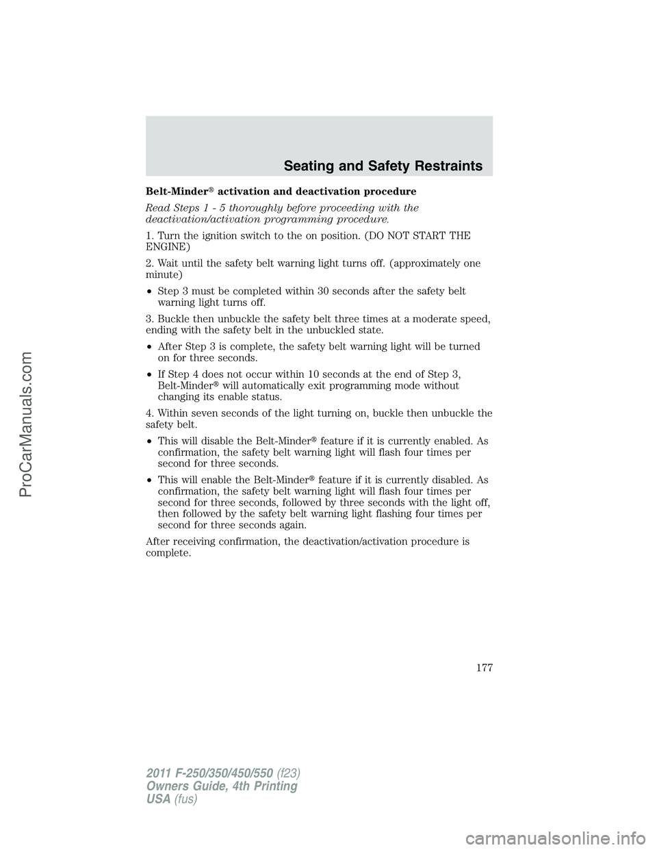 FORD F350 2011 Owners Manual Belt-Minderactivation and deactivation procedure
Read Steps1-5thoroughly before proceeding with the
deactivation/activation programming procedure.
1. Turn the ignition switch to the on position. (DO FORD F350 2011 Owners Manual Belt-Minderactivation and deactivation procedure
Read Steps1-5thoroughly before proceeding with the
deactivation/activation programming procedure.
1. Turn the ignition switch to the on position. (DO