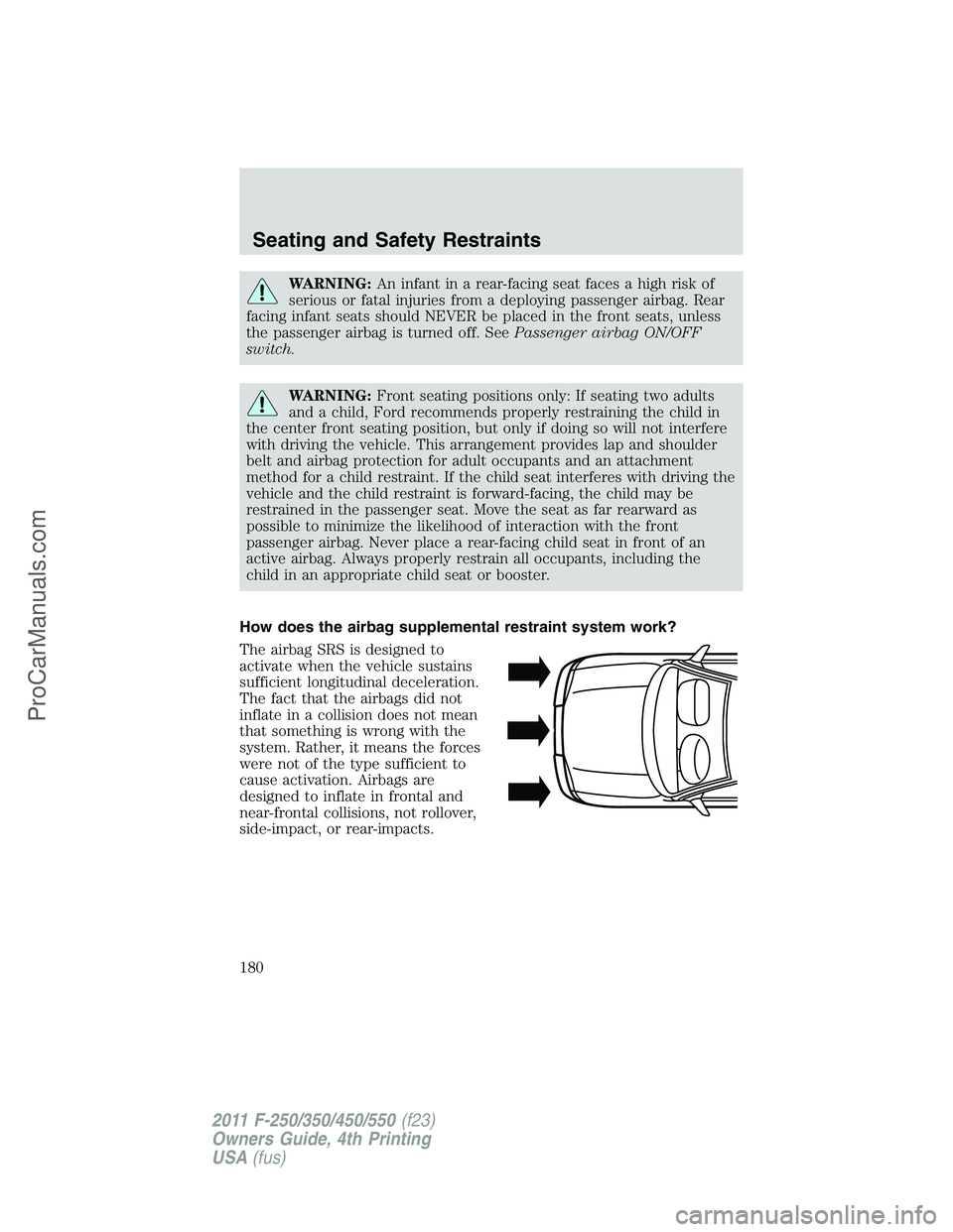 FORD F350 2011 Owners Manual WARNING:An infant in a rear-facing seat faces a high risk of
serious or fatal injuries from a deploying passenger airbag. Rear
facing infant seats should NEVER be placed in the front seats, unless
the FORD F350 2011 Owners Manual WARNING:An infant in a rear-facing seat faces a high risk of
serious or fatal injuries from a deploying passenger airbag. Rear
facing infant seats should NEVER be placed in the front seats, unless
the