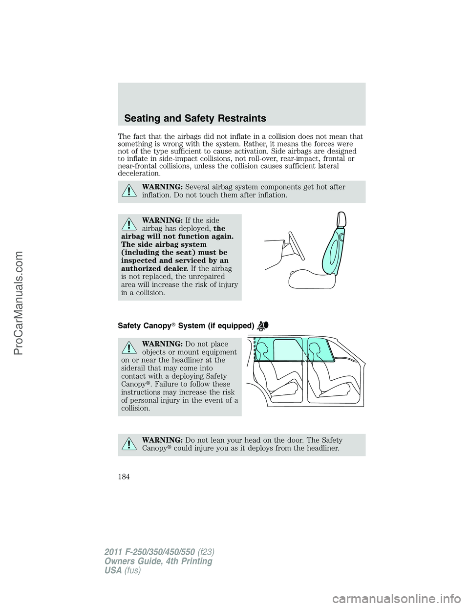 FORD F350 2011 Owners Manual The fact that the airbags did not inflate in a collision does not mean that
something is wrong with the system. Rather, it means the forces were
not of the type sufficient to cause activation. Side ai FORD F350 2011 Owners Manual The fact that the airbags did not inflate in a collision does not mean that
something is wrong with the system. Rather, it means the forces were
not of the type sufficient to cause activation. Side ai