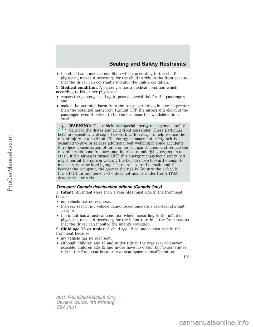 FORD F350 2011 Owners Manual •the child has a medical condition which, according to the child’s
physician, makes it necessary for the child to ride in the front seat so
that the driver can constantly monitor the child’s con FORD F350 2011 Owners Manual •the child has a medical condition which, according to the child’s
physician, makes it necessary for the child to ride in the front seat so
that the driver can constantly monitor the child’s con