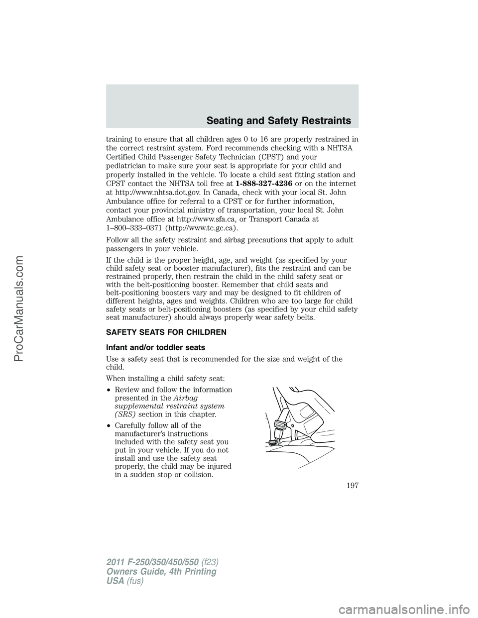 FORD F350 2011 Owners Manual training to ensure that all children ages 0 to 16 are properly restrained in
the correct restraint system. Ford recommends checking with a NHTSA
Certified Child Passenger Safety Technician (CPST) and FORD F350 2011 Owners Manual training to ensure that all children ages 0 to 16 are properly restrained in
the correct restraint system. Ford recommends checking with a NHTSA
Certified Child Passenger Safety Technician (CPST) and