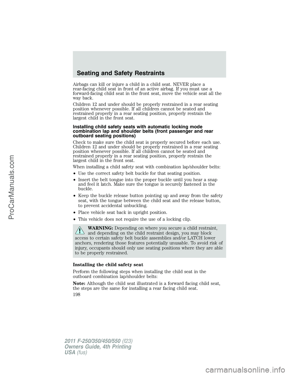 FORD F350 2011 Owners Manual Airbags can kill or injure a child in a child seat. NEVER place a
rear-facing child seat in front of an active airbag. If you must use a
forward-facing child seat in the front seat, move the vehicle s FORD F350 2011 Owners Manual Airbags can kill or injure a child in a child seat. NEVER place a
rear-facing child seat in front of an active airbag. If you must use a
forward-facing child seat in the front seat, move the vehicle s