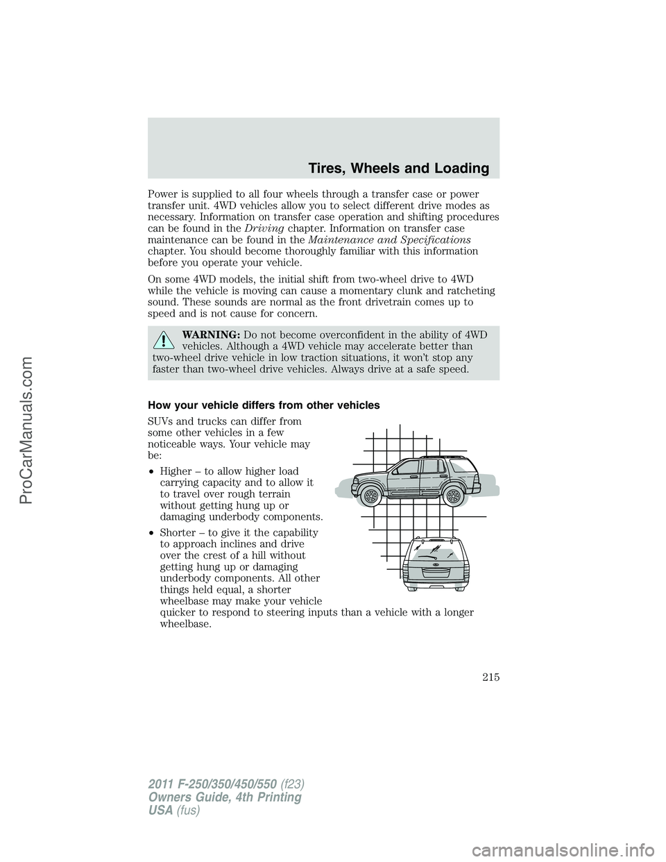 FORD F350 2011  Owners Manual Power is supplied to all four wheels through a transfer case or power
transfer unit. 4WD vehicles allow you to select different drive modes as
necessary. Information on transfer case operation and shi