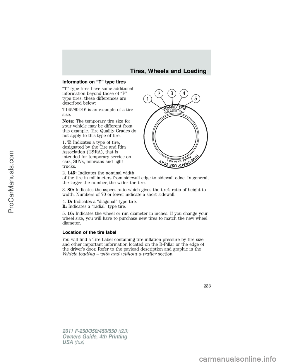 FORD F350 2011 Owners Manual Information on “T” type tires
“T” type tires have some additional
information beyond those of “P”
type tires; these differences are
described below:
T145/80D16 is an example of a tire
size FORD F350 2011 Owners Manual Information on “T” type tires
“T” type tires have some additional
information beyond those of “P”
type tires; these differences are
described below:
T145/80D16 is an example of a tire
size