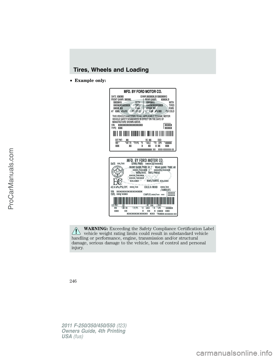 FORD F350 2011  Owners Manual •Example only:
WARNING:Exceeding the Safety Compliance Certification Label
vehicle weight rating limits could result in substandard vehicle
handling or performance, engine, transmission and/or struc