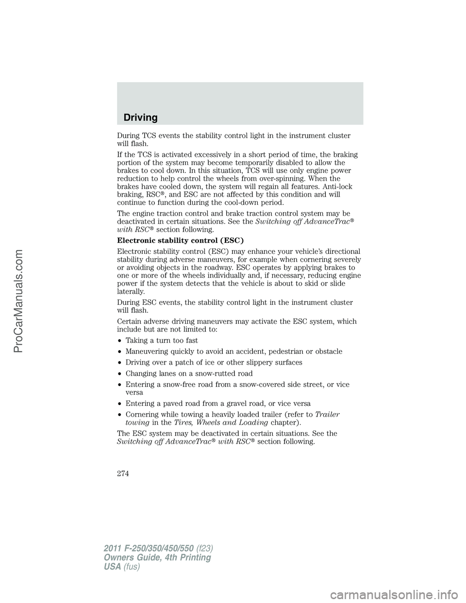 FORD F350 2011 Owners Manual During TCS events the stability control light in the instrument cluster
will flash.
If the TCS is activated excessively in a short period of time, the braking
portion of the system may become temporar FORD F350 2011 Owners Manual During TCS events the stability control light in the instrument cluster
will flash.
If the TCS is activated excessively in a short period of time, the braking
portion of the system may become temporar