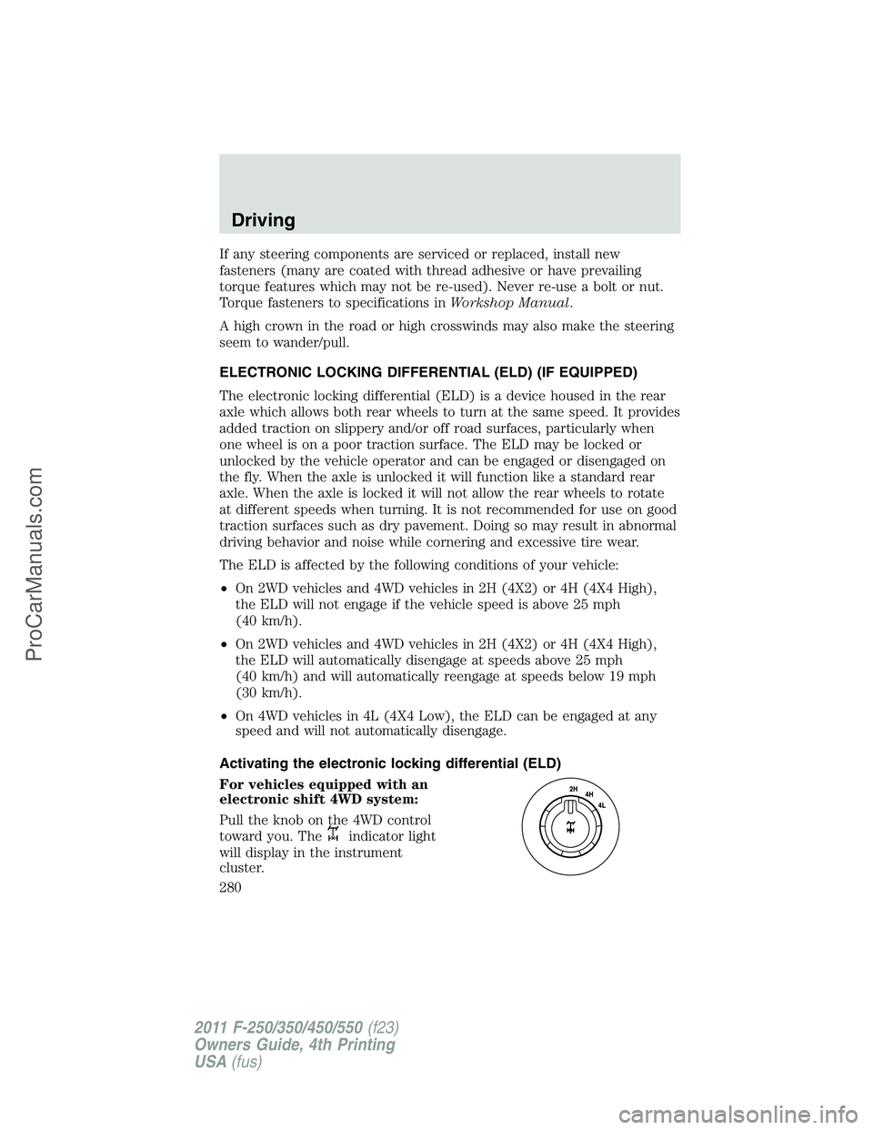 FORD F350 2011  Owners Manual If any steering components are serviced or replaced, install new
fasteners (many are coated with thread adhesive or have prevailing
torque features which may not be re-used). Never re-use a bolt or nu