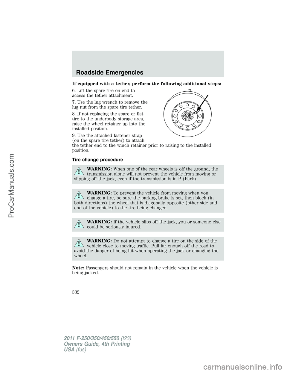 FORD F350 2011 Owners Manual If equipped with a tether, perform the following additional steps:
6. Lift the spare tire on end to
access the tether attachment.
7. Use the lug wrench to remove the
lug nut from the spare tire tether FORD F350 2011 Owners Manual If equipped with a tether, perform the following additional steps:
6. Lift the spare tire on end to
access the tether attachment.
7. Use the lug wrench to remove the
lug nut from the spare tire tether