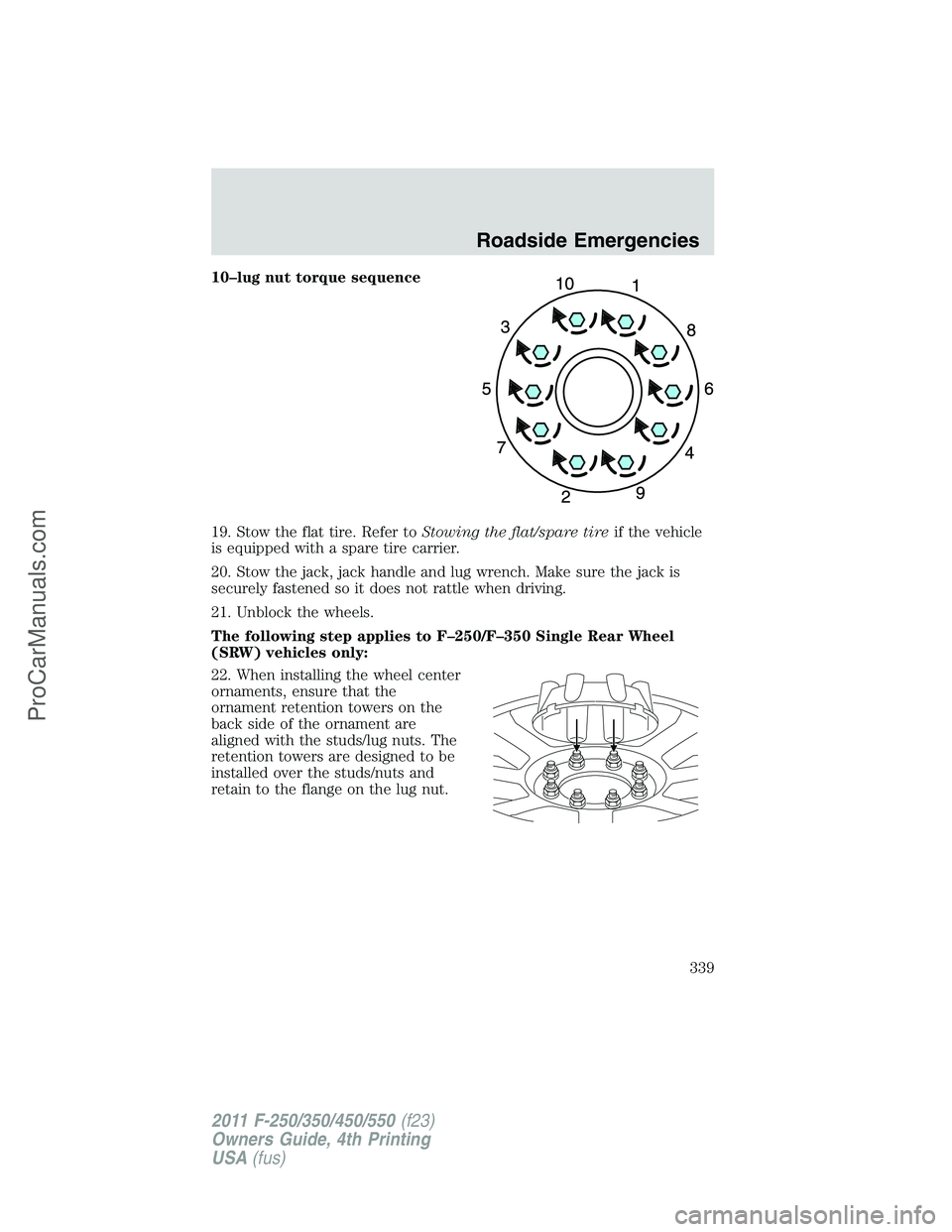 FORD F350 2011  Owners Manual 10–lug nut torque sequence
19. Stow the flat tire. Refer toStowing the flat/spare tireif the vehicle
is equipped with a spare tire carrier.
20. Stow the jack, jack handle and lug wrench. Make sure t