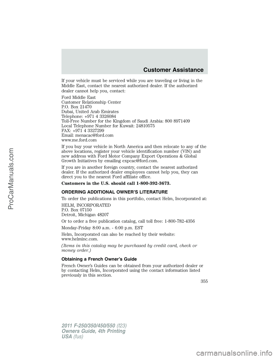 FORD F350 2011 Owners Manual If your vehicle must be serviced while you are traveling or living in the
Middle East, contact the nearest authorized dealer. If the authorized
dealer cannot help you, contact:
Ford Middle East
Custom FORD F350 2011 Owners Manual If your vehicle must be serviced while you are traveling or living in the
Middle East, contact the nearest authorized dealer. If the authorized
dealer cannot help you, contact:
Ford Middle East
Custom