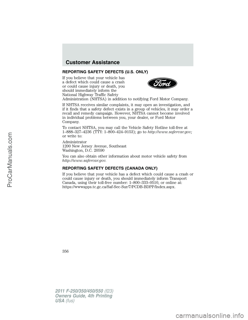 FORD F350 2011 Owners Manual REPORTING SAFETY DEFECTS (U.S. ONLY)
If you believe that your vehicle has
a defect which could cause a crash
or could cause injury or death, you
should immediately inform the
National Highway Traffic FORD F350 2011 Owners Manual REPORTING SAFETY DEFECTS (U.S. ONLY)
If you believe that your vehicle has
a defect which could cause a crash
or could cause injury or death, you
should immediately inform the
National Highway Traffic