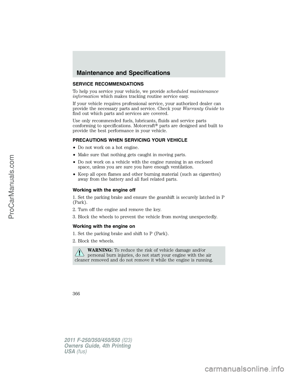 FORD F350 2011 Owners Manual SERVICE RECOMMENDATIONS
To help you service your vehicle, we providescheduled maintenance
informationwhich makes tracking routine service easy.
If your vehicle requires professional service, your auth FORD F350 2011 Owners Manual SERVICE RECOMMENDATIONS
To help you service your vehicle, we providescheduled maintenance
informationwhich makes tracking routine service easy.
If your vehicle requires professional service, your auth