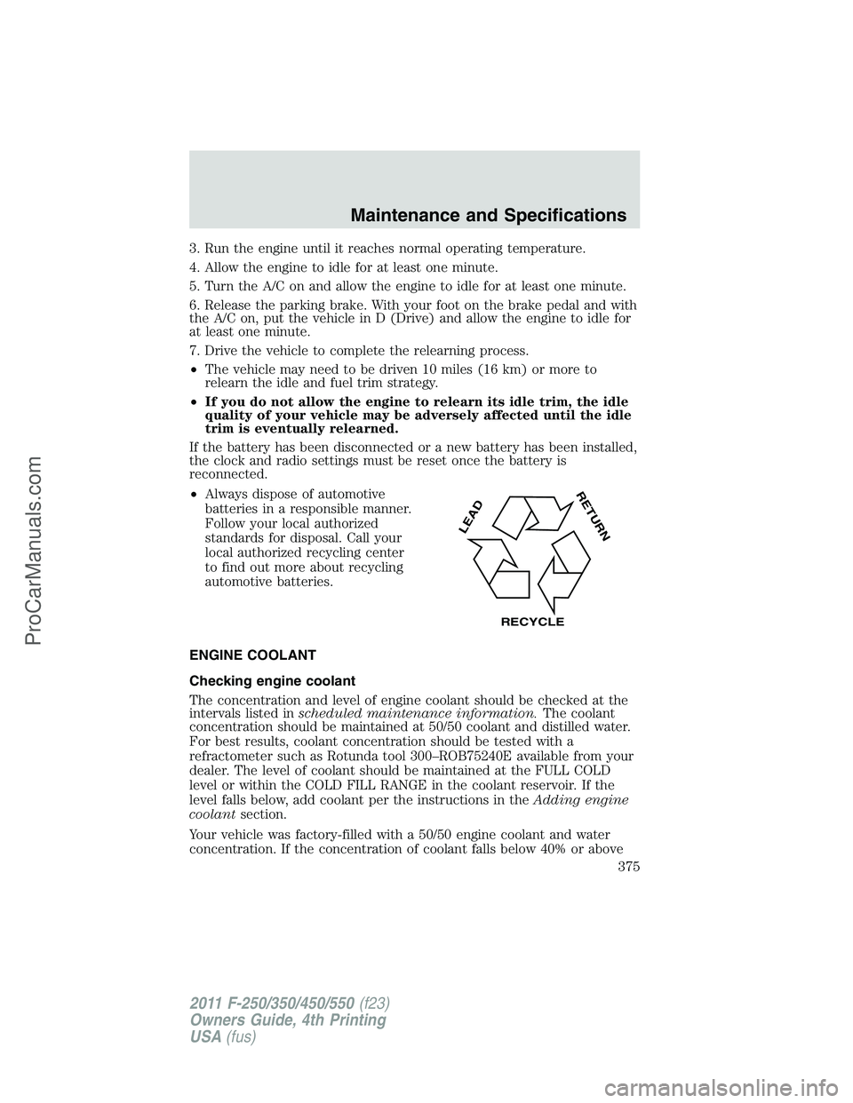 FORD F350 2011 Owners Manual 3. Run the engine until it reaches normal operating temperature.
4. Allow the engine to idle for at least one minute.
5. Turn the A/C on and allow the engine to idle for at least one minute.
6. Releas FORD F350 2011 Owners Manual 3. Run the engine until it reaches normal operating temperature.
4. Allow the engine to idle for at least one minute.
5. Turn the A/C on and allow the engine to idle for at least one minute.
6. Releas