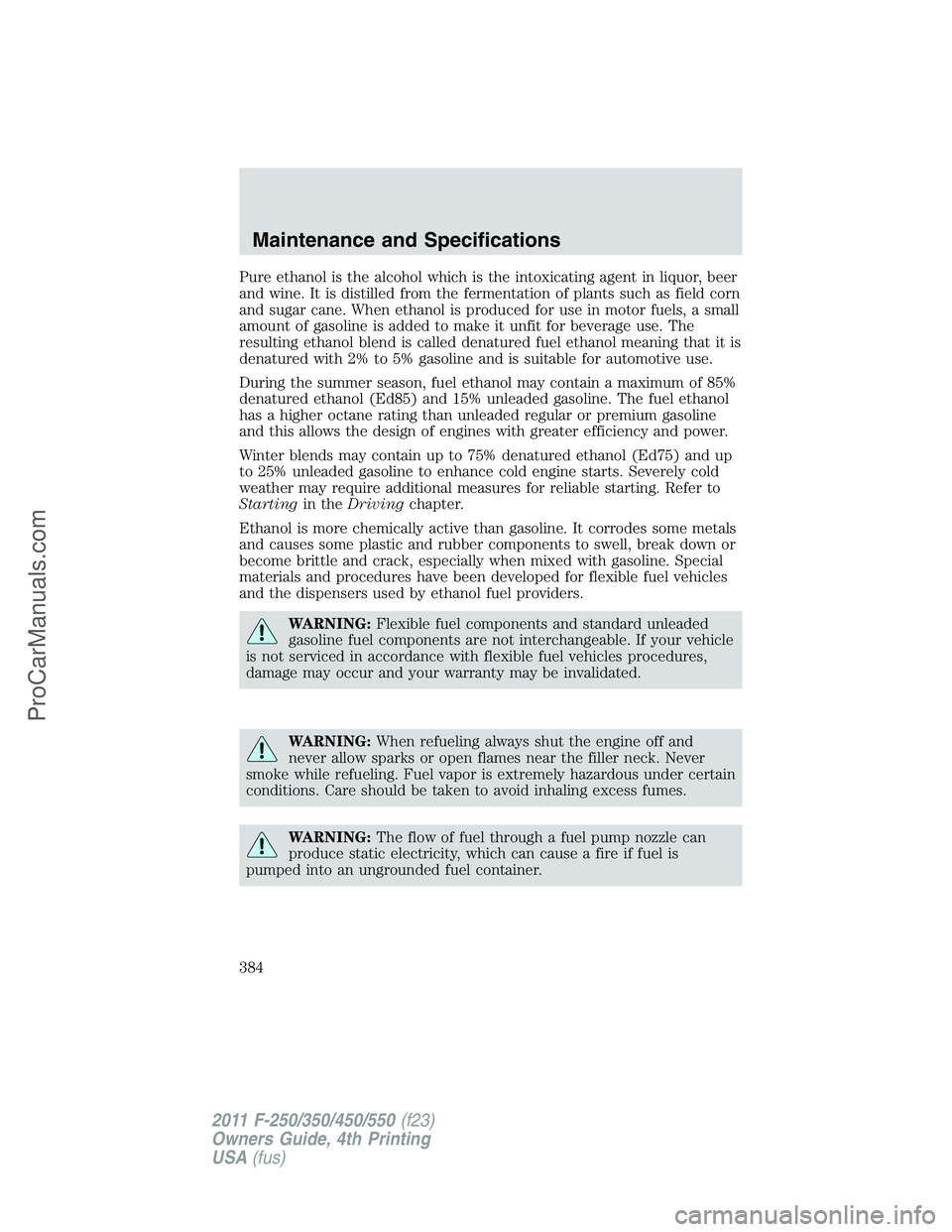 FORD F350 2011 Owners Manual Pure ethanol is the alcohol which is the intoxicating agent in liquor, beer
and wine. It is distilled from the fermentation of plants such as field corn
and sugar cane. When ethanol is produced for us FORD F350 2011 Owners Manual Pure ethanol is the alcohol which is the intoxicating agent in liquor, beer
and wine. It is distilled from the fermentation of plants such as field corn
and sugar cane. When ethanol is produced for us
